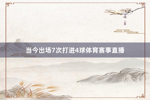 当今出场7次打进4球体育赛事直播