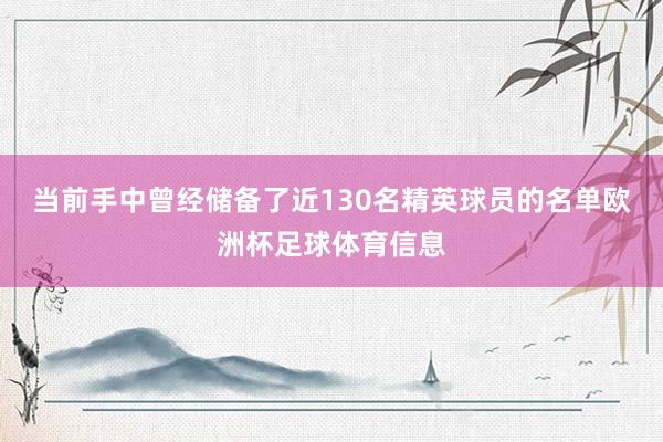 当前手中曾经储备了近130名精英球员的名单欧洲杯足球体育信息