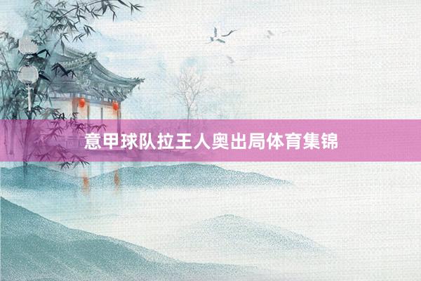 意甲球队拉王人奥出局体育集锦