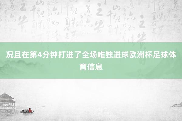 况且在第4分钟打进了全场唯独进球欧洲杯足球体育信息