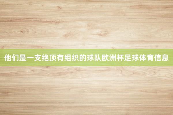 他们是一支绝顶有组织的球队欧洲杯足球体育信息