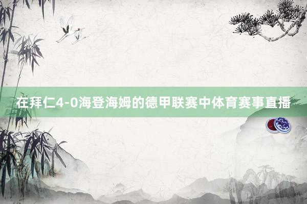 在拜仁4-0海登海姆的德甲联赛中体育赛事直播