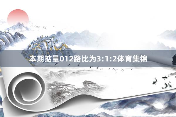 本期掂量012路比为3:1:2体育集锦