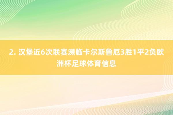 2. 汉堡近6次联赛濒临卡尔斯鲁厄3胜1平2负欧洲杯足球体育信息