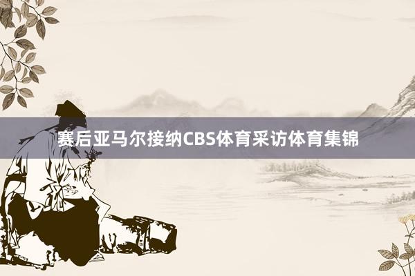 赛后亚马尔接纳CBS体育采访体育集锦