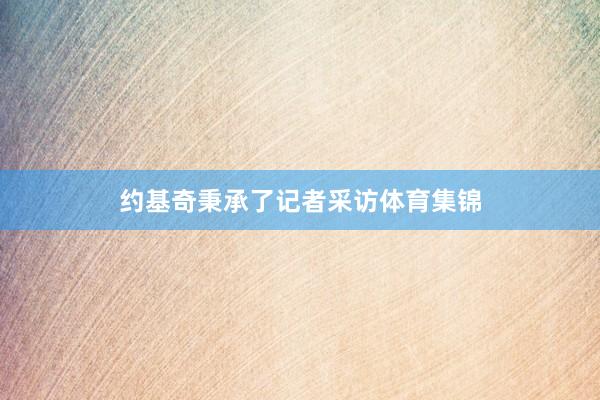 约基奇秉承了记者采访体育集锦