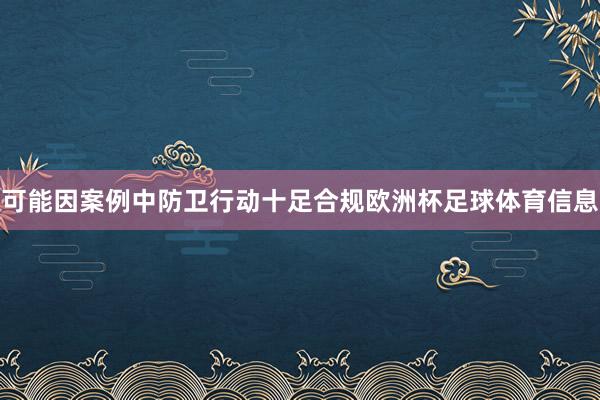 可能因案例中防卫行动十足合规欧洲杯足球体育信息