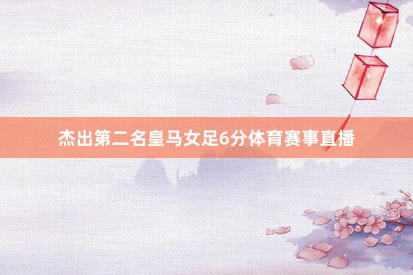 杰出第二名皇马女足6分体育赛事直播