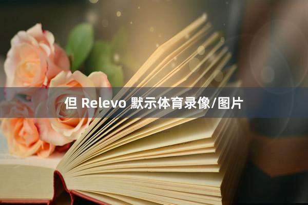 但 Relevo 默示体育录像/图片