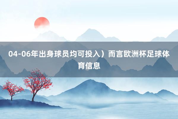 04-06年出身球员均可投入）而言欧洲杯足球体育信息