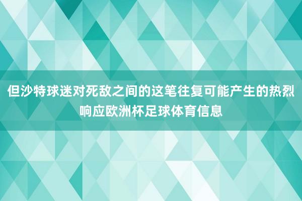 但沙特球迷对死敌之间的这笔往复可能产生的热烈响应欧洲杯足球体育信息