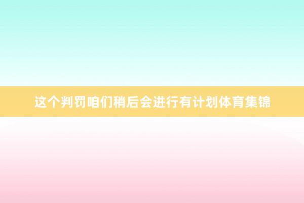 这个判罚咱们稍后会进行有计划体育集锦