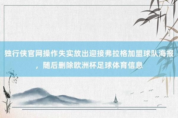 独行侠官网操作失实放出迎接弗拉格加盟球队海报，随后删除欧洲杯足球体育信息