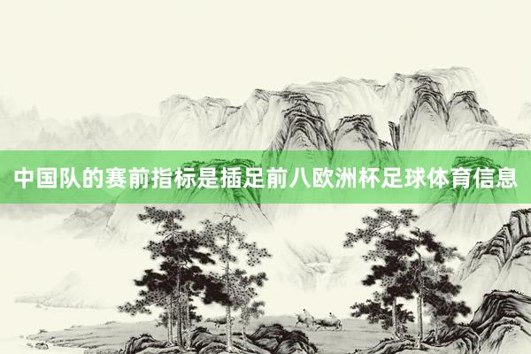 中国队的赛前指标是插足前八欧洲杯足球体育信息