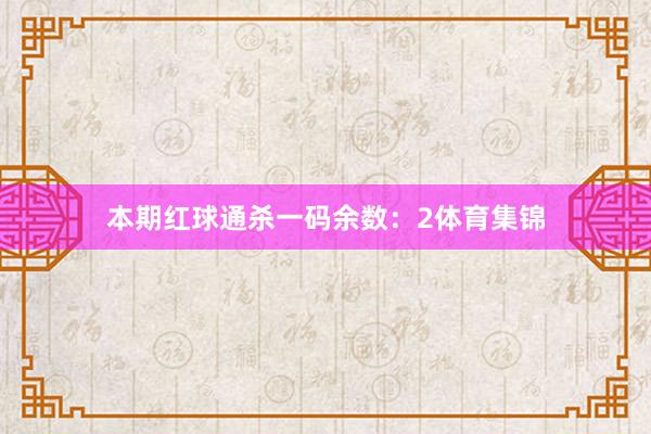 本期红球通杀一码余数：2体育集锦