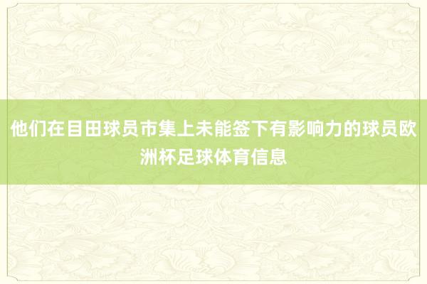 他们在目田球员市集上未能签下有影响力的球员欧洲杯足球体育信息