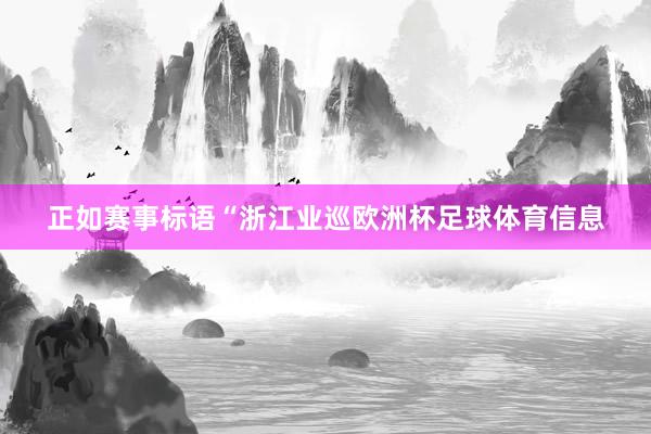 正如赛事标语“浙江业巡欧洲杯足球体育信息