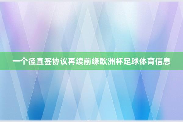 一个径直签协议再续前缘欧洲杯足球体育信息