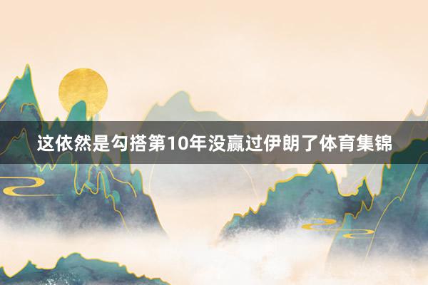 这依然是勾搭第10年没赢过伊朗了体育集锦