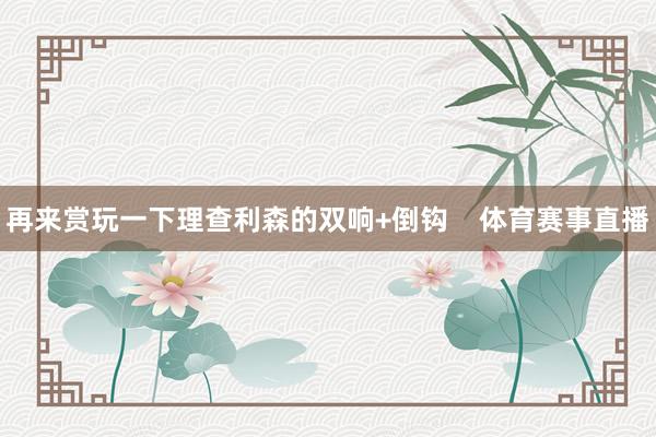 再来赏玩一下理查利森的双响+倒钩    体育赛事直播