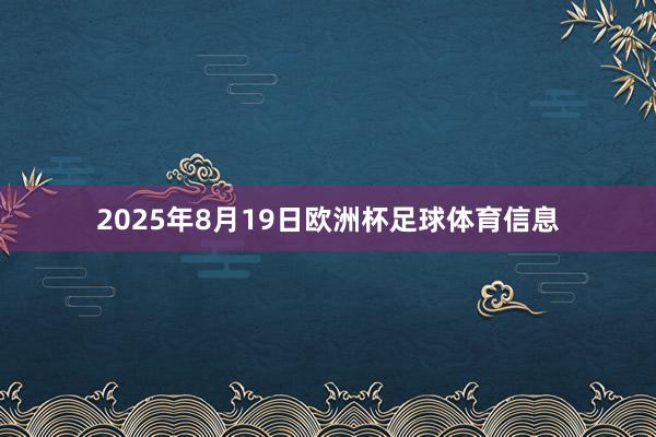 2025年8月19日欧洲杯足球体育信息