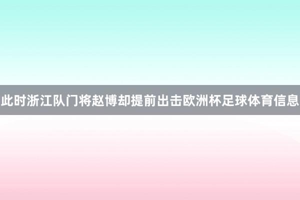 此时浙江队门将赵博却提前出击欧洲杯足球体育信息