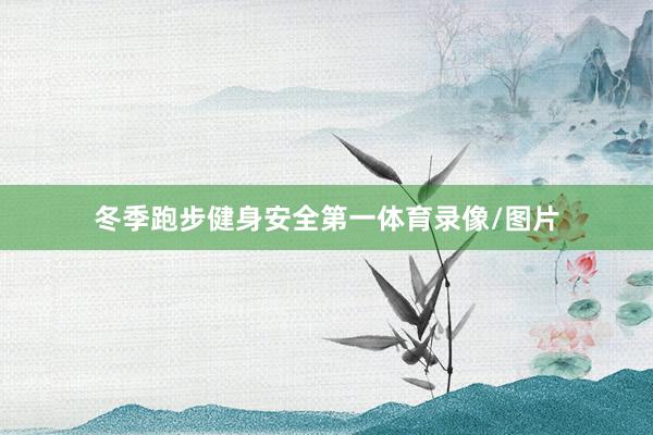 冬季跑步健身安全第一体育录像/图片