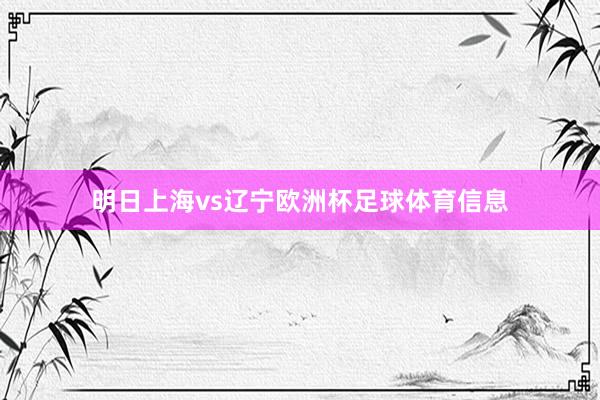 明日上海vs辽宁欧洲杯足球体育信息