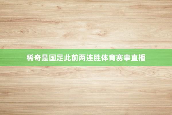 稀奇是国足此前两连胜体育赛事直播