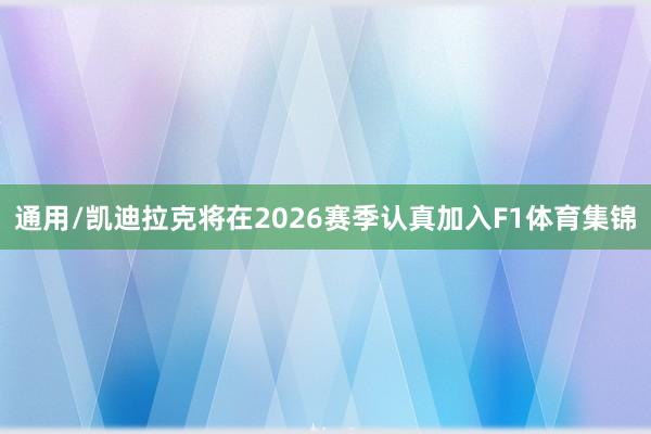 通用/凯迪拉克将在2026赛季认真加入F1体育集锦