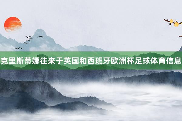 克里斯蒂娜往来于英国和西班牙欧洲杯足球体育信息