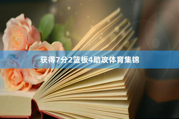 获得7分2篮板4助攻体育集锦