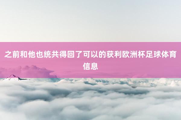 之前和他也统共得回了可以的获利欧洲杯足球体育信息