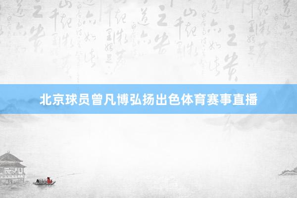 北京球员曾凡博弘扬出色体育赛事直播