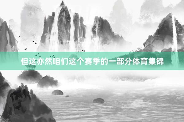 但这亦然咱们这个赛季的一部分体育集锦