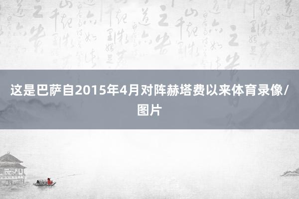 这是巴萨自2015年4月对阵赫塔费以来体育录像/图片