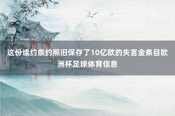 这份续约条约照旧保存了10亿欧的失言金条目欧洲杯足球体育信息