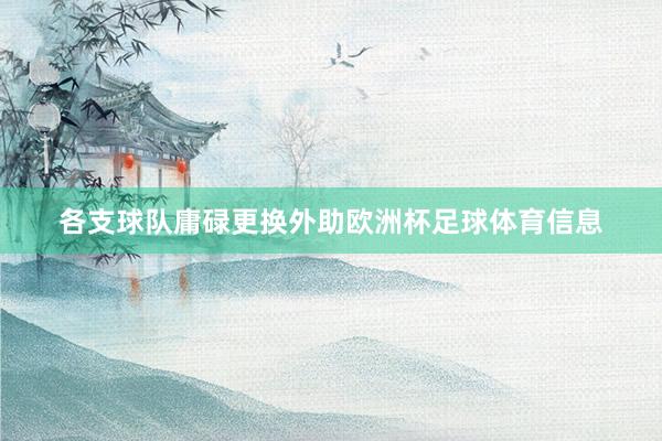 各支球队庸碌更换外助欧洲杯足球体育信息