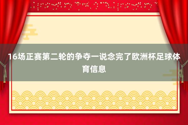 16场正赛第二轮的争夺一说念完了欧洲杯足球体育信息