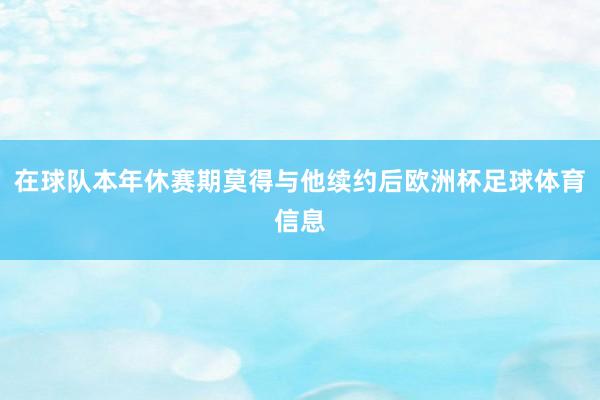 在球队本年休赛期莫得与他续约后欧洲杯足球体育信息